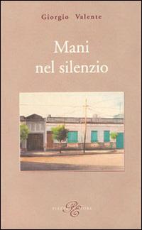 Mani nel silenzio - Giorgio Valente - Libro Piazza Editore 2004, I sorrisi del leone | Libraccio.it