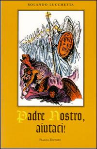 Padre nostro, aiutaci - Rolando Lucchetta - Libro Piazza Editore 2016 | Libraccio.it