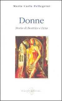 Donne. Storia di Beatrice e Livia - M. Carla Pellegrini - Libro Piazza Editore 2002 | Libraccio.it