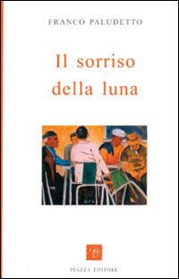 Il sorriso della luna - Franco Paludetto - Libro Piazza Editore 2002, I Noni | Libraccio.it