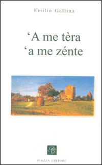 Me tèra 'a me zénte ('A) - Emilio Gallina - Libro Piazza Editore 2010, Le lucciole | Libraccio.it