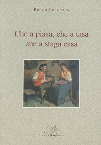 Che a piasa, che a tasa che a staga casa - Bruno Lorenzon - Libro Piazza Editore 2008 | Libraccio.it
