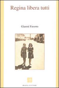 Regina libera tutti - Gianni Favero - Libro Piazza Editore 2008 | Libraccio.it