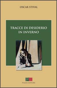 Tracce di desiderio in inverno - Oscar Stival - Libro Piazza Editore 2008, I sorrisi del leone | Libraccio.it