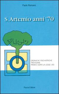 S. Artemio anni '70. Cronache psichiatriche trevigiane prima e dopo la legge 180 - Paolo Romano - Libro Piazza Editore 2008 | Libraccio.it