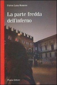 La parte fredda dell'inferno - Fulvio Luna Romero - Libro Piazza Editore 2008 | Libraccio.it
