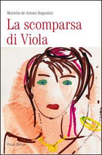 La scomparsa di Viola - Mariella De Antoni Segantini - Libro Piazza Editore 2008 | Libraccio.it
