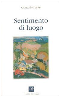Sentimento di luogo - Giancarlo Da Re - Libro Piazza Editore 2008, Le lucciole | Libraccio.it