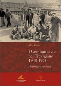 I Comitati civici nel Trevigiano 1948-1953. Politica e società - Aldo Vanzo - Libro Piazza Editore 2008, Archivi contemporanei di storia politica | Libraccio.it