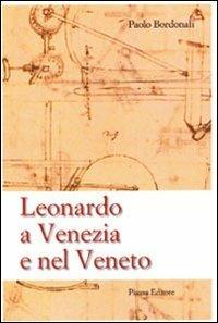 Leonardo a Venezia e nel Veneto - Paolo Bordolani - Libro Piazza Editore 2008 | Libraccio.it
