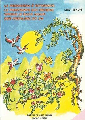 La primavera è ritornata-Le printemps est revenu-Spring is back again-Der Frühling ist da - Lina Brun - Libro Lina Brun 2010, Collana quattro lingue | Libraccio.it