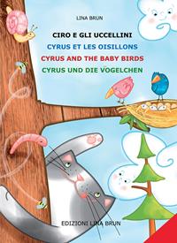 Ciro e gli uccellini-Cyrus et les oisillons-Cyrus and the baby birds-Cyrus and die vögelchen. Ediz. multilingue  - Libro Lina Brun 2014, Collana quattro lingue | Libraccio.it