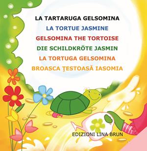 La tartaruga Gelsomina-La tortue Jasmine-Gelsomina the tortoise-Die Schildkröte Jasmin. Ediz. multilingue - Lina Brun - Libro Lina Brun 2010 | Libraccio.it