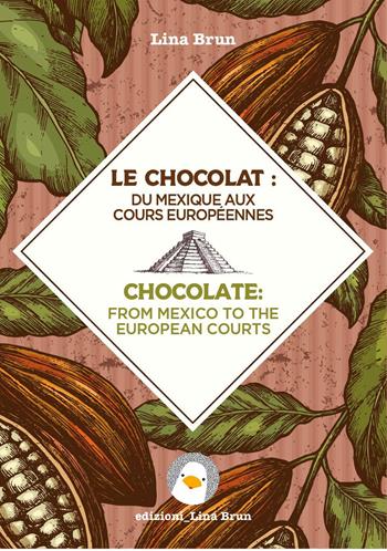 Chocolate: from Mexico to the European courts-Il cioccolato: dal Messico alle corti europee - Lina Brun - Libro Lina Brun 2019, Saggi bilingui | Libraccio.it