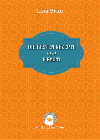 Die besten rezepte. Piemont - Lina Brun - Libro Lina Brun 2015 | Libraccio.it