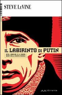 Il labirinto di Putin. Spie, omicidi e il cuore nero della nuova Russia - Steve Levine - Libro Il Sirente 2010, Inchieste | Libraccio.it