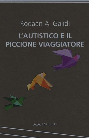 L'autistico ed il piccione viaggiatore - Rodaan Al Galidi - Libro Il Sirente 2016, Altriarabi migrante | Libraccio.it
