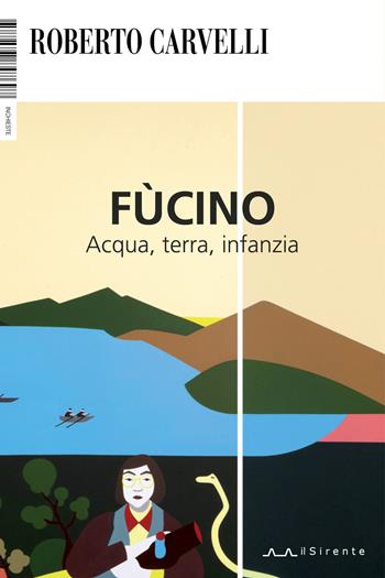 Fùcino. Acqua, terra, infanzia - Roberto Carvelli - Libro Il Sirente 2018, Inchieste | Libraccio.it