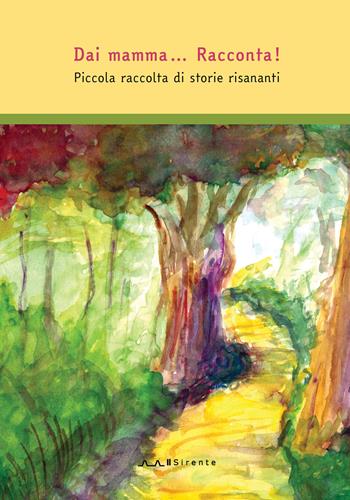 Dai mamma... Racconta! Piccola raccolta di storie risananti. Ediz. a colori - Florinda Aratari, Chiarastella Campanelli, Manuela De Angelis - Libro Il Sirente 2020, Sirentina | Libraccio.it