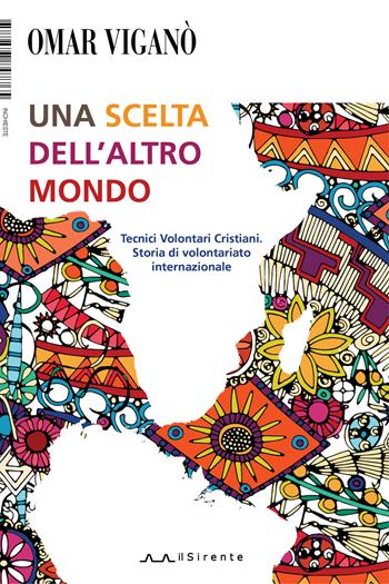 Una scelta dell'altro mondo. Tecnici Volontari Cristiani. Storia di volontariato internazionale - Omar Viganò - Libro Il Sirente 2019, Inchieste | Libraccio.it