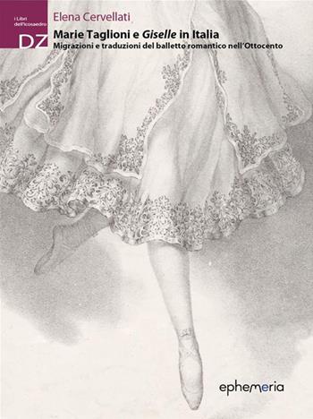 Marie Taglioni e Giselle in Italia. Migrazioni e traduzioni del balletto romantico nell'Ottocento - Elena Cervellati - Libro Ephemeria 2024, I libri dell'icosaedro | Libraccio.it
