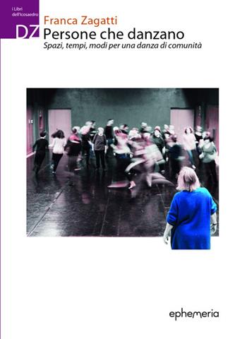 Persone che danzano. Spazi, tempi, modi per una danza di comunità - Franca Zagatti - Libro Ephemeria 2026, I libri dell'icosaedro | Libraccio.it