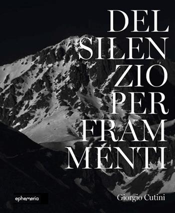 Del silenzio per frammenti. Ediz. illustrata - Giorgio Cutini - Libro Ephemeria 2024, Arte e architettura | Libraccio.it