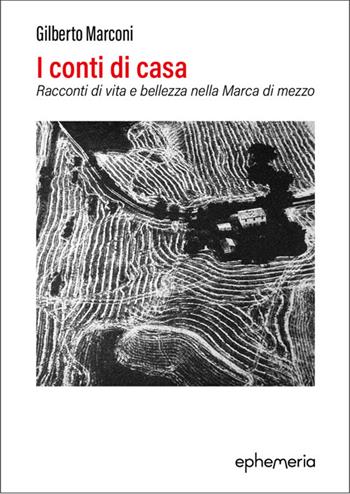 I conti di casa. Racconti di vita e bellezza nella Marca di mezzo - Gilberto Marconi - Libro Ephemeria 2025, Ephemeria | Libraccio.it