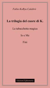 La trilogia del cuore di K.: La tabacchetta magica-Io e me-Fini