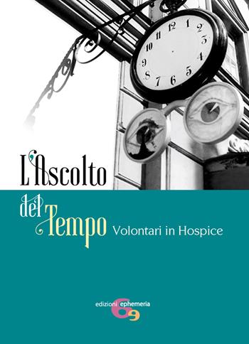 L'ascolto del tempo. Volontari in Hospice  - Libro Ephemeria 2019 | Libraccio.it