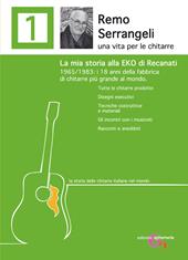 Remo Serrangeli. La mia storia alla EKO di Recanati. 1965/1983 i 18 anni della fabbrica di chitarre più grande al mondo. Tutte le chitarre prodotte. Disegni esecutivi. Tecniche costruttive e materiali. Gli incontri con i musicisti. Racconti e aneddoti. Ediz. ampliata