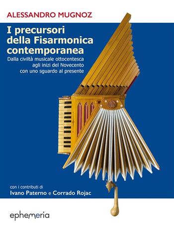 I precursori della fisarmonica contemporanea. Dalla civiltà musicale ottocentesca agli inizi del Novecento con uno sguardo al presente. Ediz. illustrata - Alessandro Mugnoz, Ivano Paterno, Ivano Rojac - Libro Ephemeria 2022 | Libraccio.it