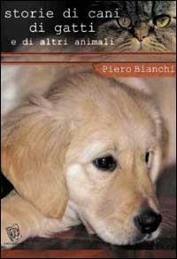 Storie di cani, di gatti e di altri animali - Piero Bianchi - Libro Paco Editore 2014, Amici di zampa | Libraccio.it