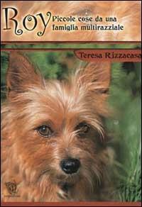 Roy. Piccole cose da una famiglia multirazziale - Teresa Rizzacasa - Libro Paco Editore 2002, Amici di zampa | Libraccio.it