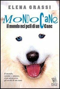 Mondo cane. Il mondo, nei peli di un cane - Elena Grassi - Libro Paco Editore 2014, Amici di zampa | Libraccio.it