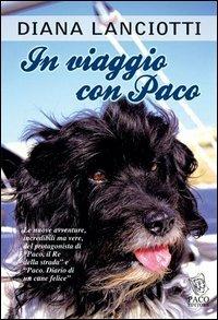 In viaggio con Paco. Le nuove avventure, incredibili ma vere, del protagonista di «Paco, il re della strada» e «Paco. Diario di un cane felice» - Diana Lanciotti - Libro Paco Editore 2014, Amici di zampa | Libraccio.it