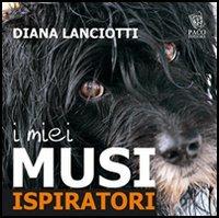 I miei musi ispiratori - Diana Lanciotti - Libro Paco Editore 2005, Amici di zampa | Libraccio.it