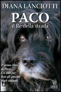 Paco. Il re della strada - Diana Lanciotti - Libro Paco Editore 2016, Amici di zampa | Libraccio.it