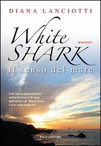 White shark. Il senso del mare - Diana Lanciotti - Libro Paco Editore 2014, Argomenti umani | Libraccio.it