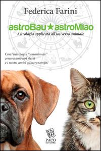 Astrobau & astromiao. Astrologia applicata all'universo animale - Federica Farini - Libro Paco Editore 2014, Amici di zampa | Libraccio.it