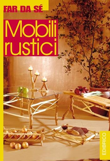 Mobili rustici - Massimo Casolaro - Libro Edibrico 2003 | Libraccio.it