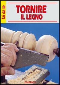Tornire il legno - Fortunato Grimaldi - Libro Edibrico 2003 | Libraccio.it