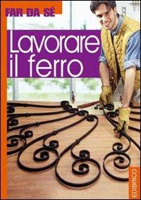 Lavorare il ferro  - Libro Edibrico 2003 | Libraccio.it