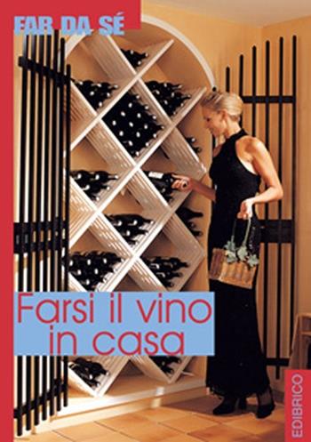 Farsi il vino in casa  - Libro Edibrico 2006 | Libraccio.it