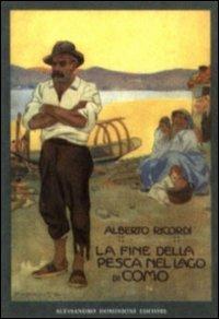 La fine della pesca nel lago di Como (rist. anast. Milano, 1910) - Alberto Ricordi - Libro Dominioni 2000 | Libraccio.it