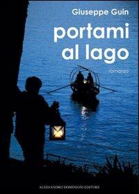 Portami al lago - Giuseppe Guin - Libro Dominioni 2012 | Libraccio.it