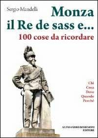 Monza il re de sass e... 100 cose da ricordare - Sergio Mandelli - Libro Dominioni 2012, CentoeCinquanta | Libraccio.it