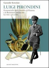 Luigi Pirondini. Il maresciallo della guardia di finanza e la resistenza antifascista. La vita e gli scritti - Gerardo Severino - Libro Dominioni 2012 | Libraccio.it