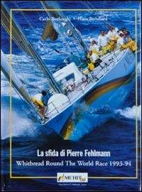 La sfida di Pierre Fehlemann. Whitbread round the world race 1993-1994 - Carlo Borlenghi, Hans Bernhard - Libro Dominioni 1994 | Libraccio.it