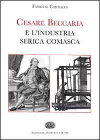 Cesare Beccaria e l'industria serica comasca - Fabrizio Cartocci - Libro Dominioni 2014, Orme | Libraccio.it